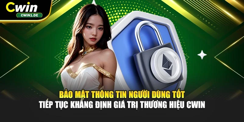Bảo mật thông tin người dùng tốt tiếp tục khẳng định giá trị thương hiệu CWIN