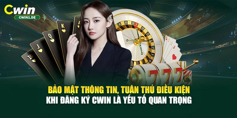 Bảo mật thông tin, tuân thủ điều kiện khi đăng ký CWIN là yếu tố quan trọng 