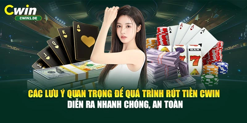 Các lưu ý quan trọng để quá trình rút tiền CWIN diễn ra nhanh chóng, an toàn