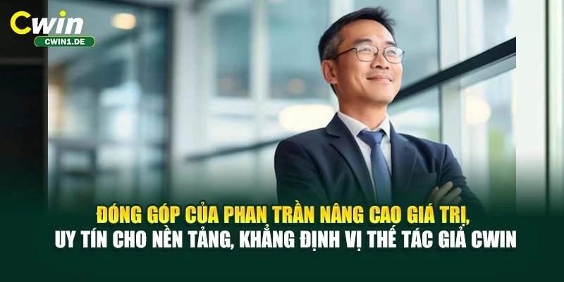 Đóng góp của Phan Trần nâng cao giá trị, uy tín cho nền tảng, khẳng định vị thế tác giả CWIN