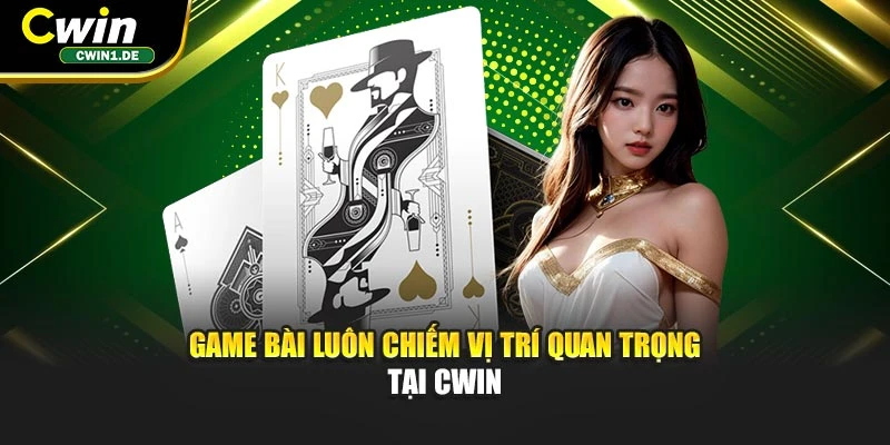 Game bài luôn chiếm vị trí quan trọng tại CWIN