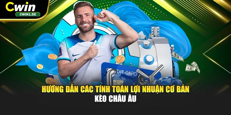 Hướng dẫn các tính toán lợi nhuận cơ bản kèo châu Âu