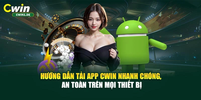 Hướng dẫn tải app CWIN nhanh chóng, an toàn trên mọi thiết bị