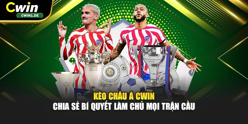 Kèo Châu Á Cwin - Chia Sẻ Bí Quyết Làm Chủ Mọi Trận Cầu