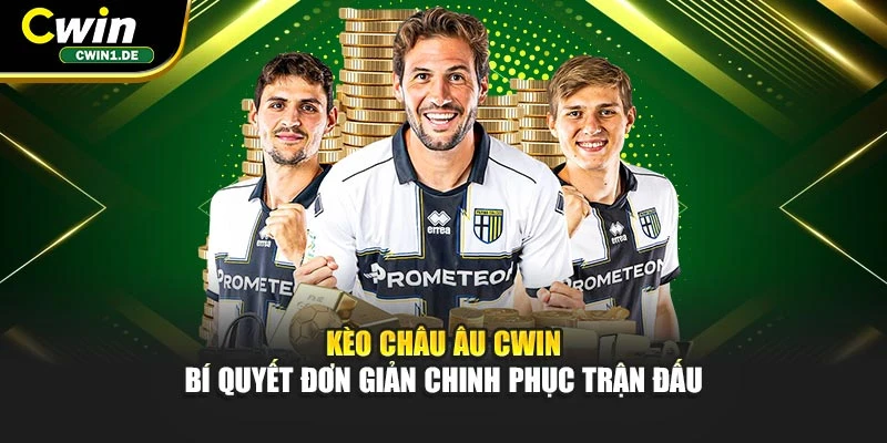 Kèo Châu Âu Cwin - Bí Quyết Đơn Giản Chinh Phục Trận Đấu