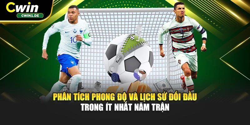 Phân tích phong độ và lịch sử đối đầu trong ít nhất năm trận