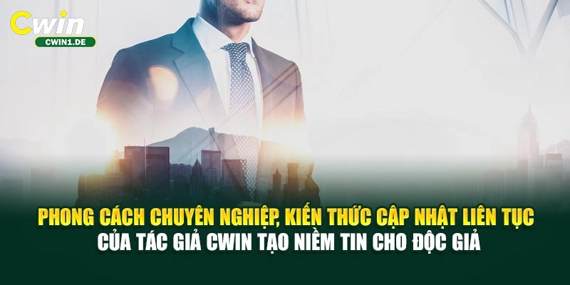 Phong cách chuyên nghiệp, kiến thức cập nhật liên tục của tác giả CWIN tạo niềm tin cho độc giả