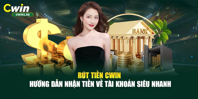 Rút Tiền CWIN - Hướng Dẫn Nhận Tiền Về Tài Khoản Siêu Nhanh