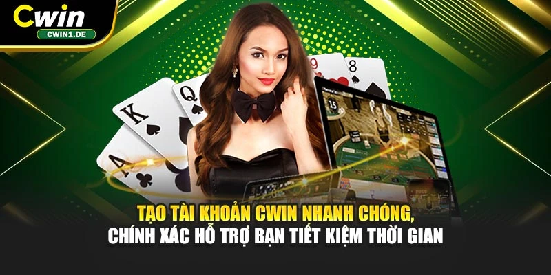 Tạo tài khoản CWIN nhanh chóng, chính xác hỗ trợ bạn tiết kiệm thời gian