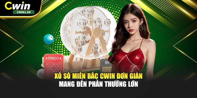 Xổ Số Miền Bắc Cwin Đơn Giản Mang Đến Phần Thưởng Lớn